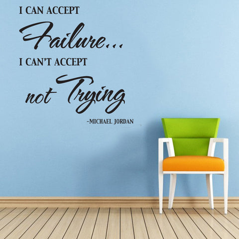 "I CAN ACCEPT FAILURE, I CAN'T ACCEPT NOT TRYING" Removable wall sticker